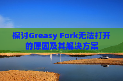 探讨Greasy Fork无法打开的原因及其解决方案