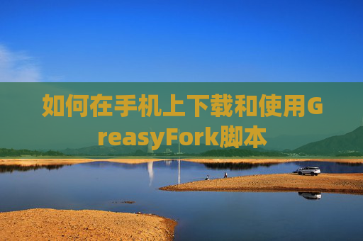 如何在手机上下载和使用GreasyFork脚本
